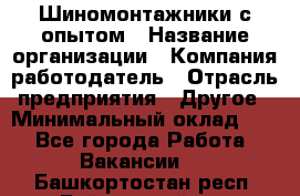 Шиномонтажники с опытом › Название организации ­ Компания-работодатель › Отрасль предприятия ­ Другое › Минимальный оклад ­ 1 - Все города Работа » Вакансии   . Башкортостан респ.,Баймакский р-н